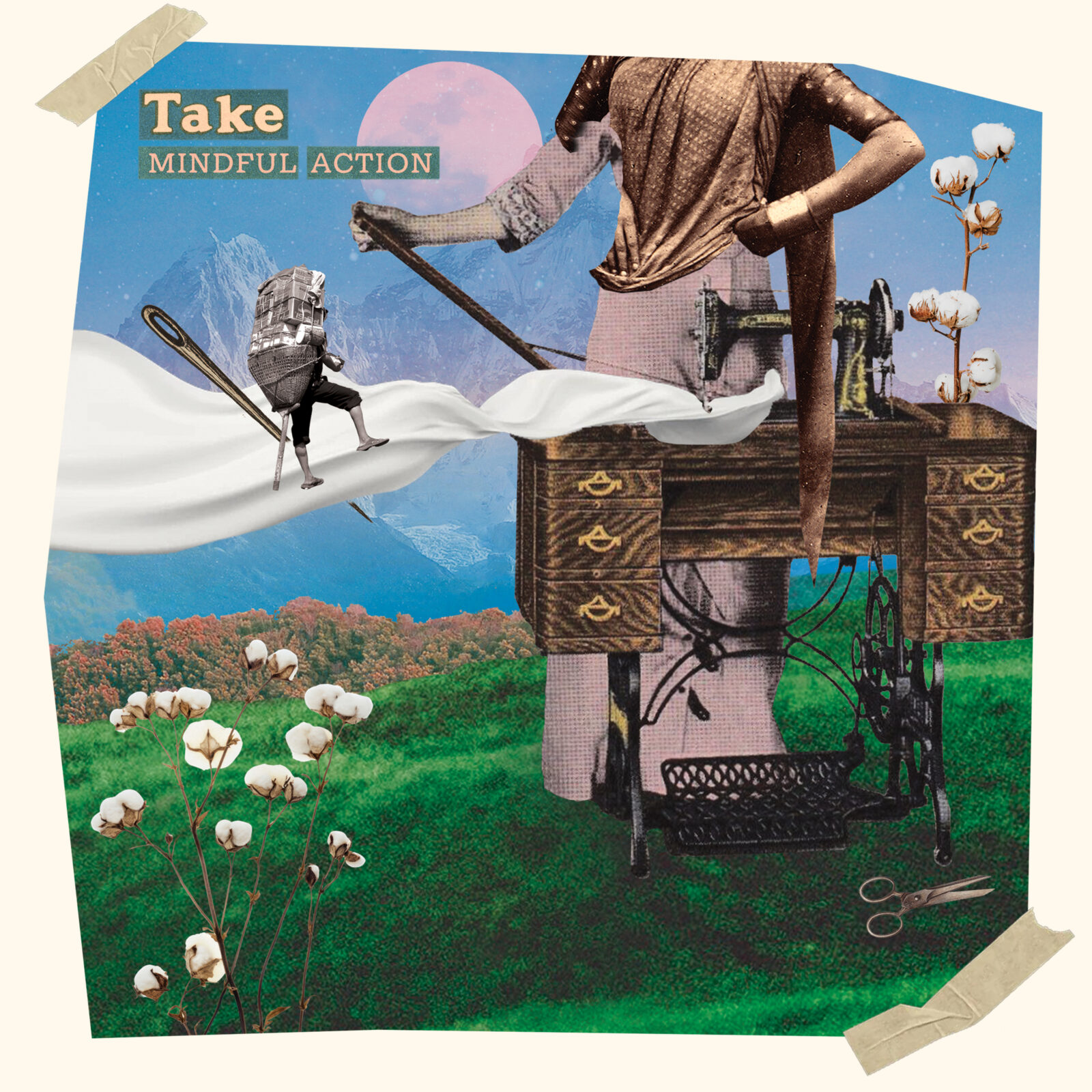 Collage of a person at a vintage sewing machine with flowing white fabric carrying a tiny walker, cotton plants, scissors, and the text “Take MINDFUL ACTION.”