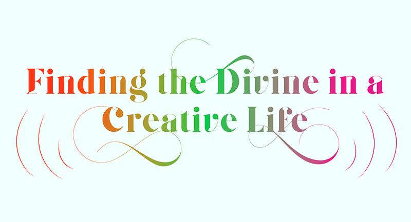 Finding the Divine in a Creative Life
